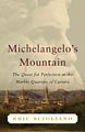 Michelangelo's Mountain The Quest for Perfection in the Marble Quarries of Carrara 2005 9780743254779 Front Cover