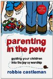 Parenting in the Pew Guiding Your Children into the Joy of Worship 3rd 9780830837779 Front Cover