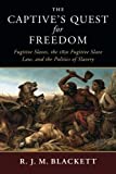 Captive's Quest for Freedom Fugitive Slaves, the 1850 Fugitive Slave Law, and the Politics of Slavery  9781108407779 Front Cover