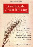 Small-Scale Grain Raising An Organic Guide to Growing, Processing, and Using Nutritious Whole Grains, for Home Gardeners and Local Farmers 2nd 9781603580779 Front Cover