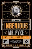 Ingenious Mr. Pyke Inventor, Fugitive, Spy  9781610395779 Front Cover