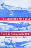 Forgotten Air Force French Air Doctrine in The 1930s 2015 9781935623779 Front Cover