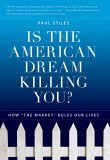 Is the American Dream Killing You? How the Market Rules Our Lives 2005 9780060593780 Front Cover