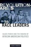 Revolutionaries to Race Leaders Black Power and the Making of African American Politics  9780816644780 Front Cover
