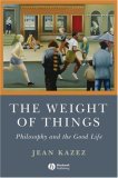 Weight of Things Philosophy and the Good Life cover art