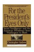 For the President's Eyes Only Secret Intelligence and the American Presidency from Washington to Bush cover art