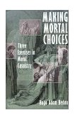 Making Mortal Choices Three Exercises in Moral Casuistry 1997 9780195108781 Front Cover