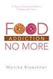 Food Addiction No More 21 Days to Change Your Mind on Overeating for Good 2013 9781452578781 Front Cover