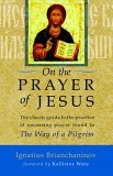 On the Prayer of Jesus The Classic Guide to the Practice of Unceasing Prayer Found in the Way of a Pilgrim 2006 9781590302781 Front Cover
