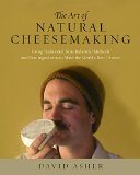 Art of Natural Cheesemaking Using Traditional, Non-Industrial Methods and Raw Ingredients to Make the World's Best Cheeses  9781603585781 Front Cover