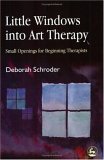 Little Windows into Art Therapy Small Opening for Beginning Therapists cover art