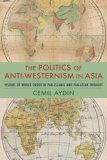 Politics of Anti-Westernism in Asia Visions of World Order in Pan-Islamic and Pan-Asian Thought cover art