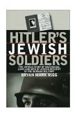 Hitler's Jewish Soldiers The Untold Story of Nazi Racial Laws and Men of Jewish Descent in the German Military cover art