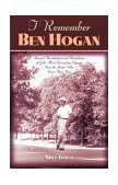 I Remember Ben Hogan Personal Recollections and Revelations of Golf's Most Fascinating Legend from the People Who Knew Him Best 2000 9781581820782 Front Cover