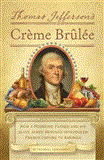 Thomas Jefferson's Creme Brulee How a Founding Father and His Slave James Hemings Introduced French Cuisine to America 2012 9781594745782 Front Cover