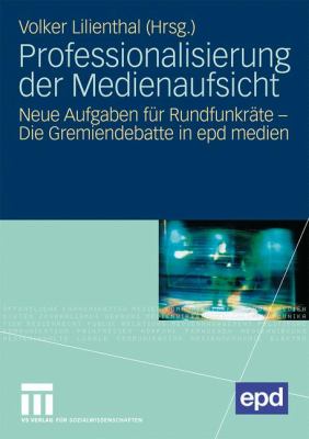 Professionalisierung Der Medienaufsicht: Neue Aufgaben Fur Rundfunkräte - Die Gremiendebatte in Epd Medien 2009 9783531162782 Front Cover