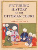 Picturing History at the Ottoman Court 2013 9780253006783 Front Cover
