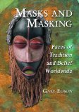Masks and Masking Faces of Tradition and Belief Worldwide 2009 9780786445783 Front Cover