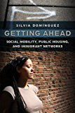 Getting Ahead Social Mobility, Public Housing, and Immigrant Networks cover art