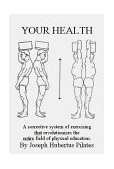 Your Health A Corrective System of Exercising That Revolutionizes the Entire Field of Physical Education  9780961493783 Front Cover