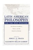 Latin American Philosophy for the 21st Century The Human Condition, Values, and the Search for Identity
