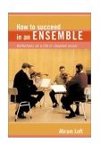 How to Succeed in an Ensemble Reflections on a Life in Chamber Music 2003 9781574670783 Front Cover