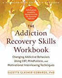 Addiction Recovery Skills Workbook Changing Addictive Behaviors Using CBT, Mindfulness, and Motivational Interviewing Techniques  9781626252783 Front Cover
