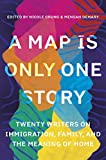 Map Is Only One Story Twenty Writers on Immigration, Family, and the Meaning of Home  9781948226783 Front Cover