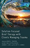 Solution-Focused Brief Therapy with Clients Managing Trauma 2018 9780190678784 Front Cover