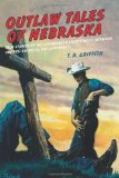 Outlaw Tales of Nebraska True Stories of the Cornhusker State's Most Infamous Crooks, Culprits, and Cutthroats 2010 9780762758784 Front Cover