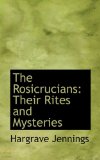 Rosicrucians : Their Rites and Mysteries 2009 9781117030784 Front Cover