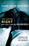 You Can Be Right (or You Can Be Married) Looking for Love in the Age of Divorce 2013 9781451657784 Front Cover