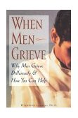 When Men Grieve Why Men Grieve Differently and How You Can Help 1998 9781577490784 Front Cover