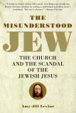 Misunderstood Jew The Church and the Scandal of the Jewish Jesus