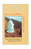 Between Babel and Pentecost Transnational Pentecostalism in Africa and Latin America 2001 9780253213785 Front Cover