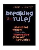 Breaking the Rules Liberating Writers Through Innovative Grammar Instruction cover art