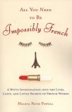 All You Need to Be Impossibly French A Witty Investigation into the Lives, Lusts, and Little Secrets of French Women cover art