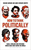 How to Think Politically Sages, Scholars and Statesmen Whose Ideas Have Shaped the World  9781472961785 Front Cover