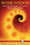 Womb Wisdom Awakening the Creative and Forgotten Powers of the Feminine  9781594773785 Front Cover