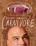 Michael Symon's Carnivore 120 Recipes for Meat Lovers: a Cookbook 2012 9780307951786 Front Cover