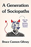 Generation of Sociopaths How the Baby Boomers Betrayed America  9780316395786 Front Cover