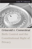 Griswold V. Connecticut Birth Control and the Constitutional Right of Privacy cover art