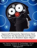 Spacecraft Proximity Operations Used to Estimate the Dynamical and Physical Properties of a Resident Space Object 2012 9781249397786 Front Cover