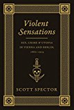 Violent Sensations Sex, Crime, and Utopia in Vienna and Berlin, 1860-1914  9780226196787 Front Cover