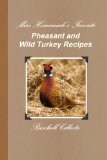 Miss Homemade's Favorite Pheasant and Wild Turkey Recipes 2010 9780557294787 Front Cover