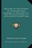 Sketches of the History of Literature and Learning in England V1-2 From the Norman Conquest to the Accession of Elizabeth (1844) 2010 9781165814787 Front Cover