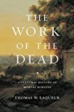 Work of the Dead A Cultural History of Mortal Remains  9780691157788 Front Cover