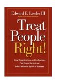 Treat People Right! How Organizations and Individuals Can Propel Each Other into a Virtuous Spiral of Success cover art