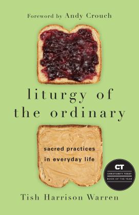 Liturgy of the Ordinary Sacred Practices in Everyday Life  9780830846788 Front Cover