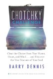 Chotchky Challenge Clear the Clutter from Your Home, Heart, and Mind... and Discover the True Treasure of Your Soul 2012 9781401935788 Front Cover